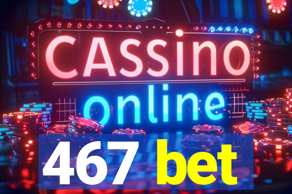 467 bet